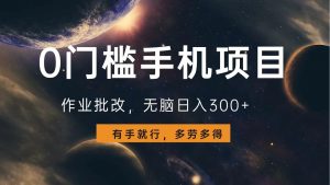 0门槛手机项目,作业批改,无脑日入300+,多劳多得,有手就行-网赚项目平台