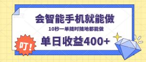 会智能手机就能做，十秒钟一单，有手机就行，随时随地可做单日收益400+-网赚项目平台