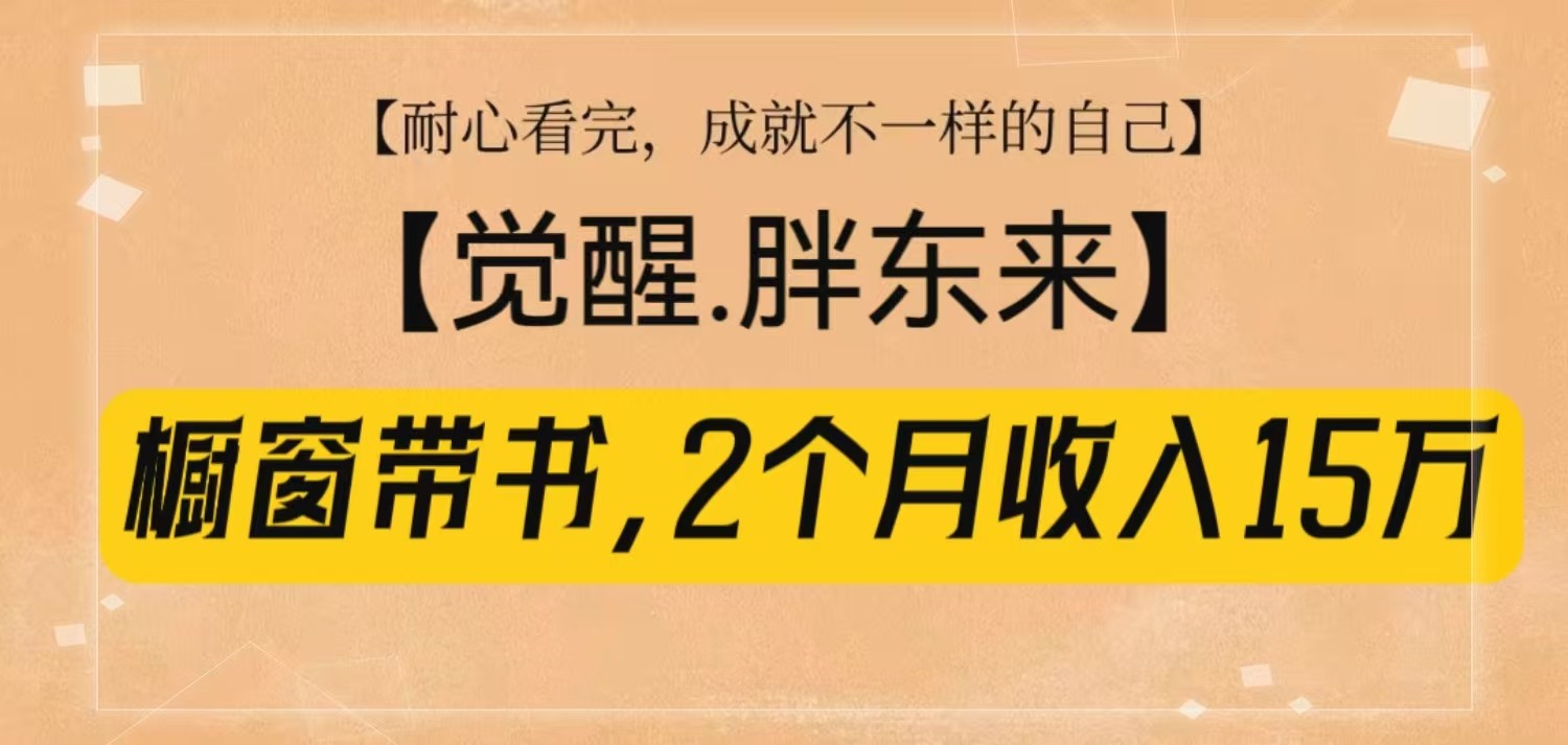 橱窗带书《觉醒，胖东来》，2个月收入15W，没难度只照做！-网赚项目平台