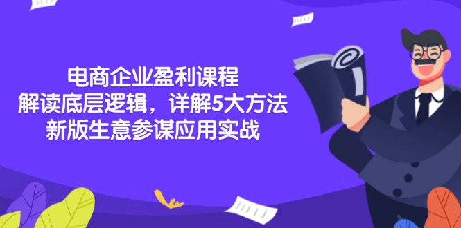 电商企业盈利课程：解读底层逻辑，详解5大方法论，新版生意参谋应用实战-网赚项目平台