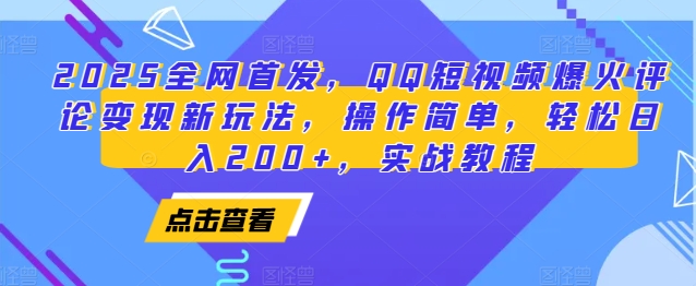 2025全网首发，QQ短视频爆火评论变现新玩法，操作简单，轻松日入200+，实战教程-网赚项目平台