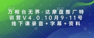 万相台无界-达摩盘推广特训营V4.0.10月9-11号线下课录音+字幕+资料-网赚项目平台