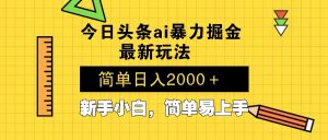 今日头条最新暴利掘金玩法 Al辅助，当天起号，轻松矩阵 第二天见收益，...-网赚项目平台