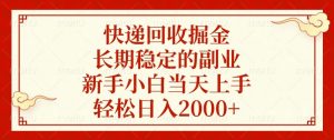 快递回收掘金，长期稳定的副业，新手小白当天上手，轻松日入2000+-网赚项目平台