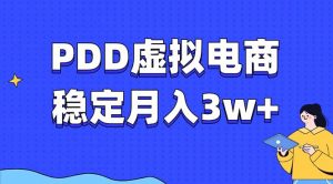 PDD虚拟电商教程，稳定月入3w+，最适合普通人的电商项目-网赚项目平台