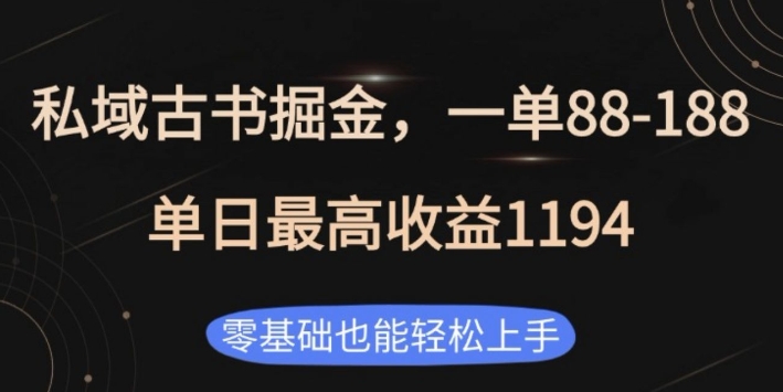私域古书掘金项目，1单88-188，单日最高收益1194，零基础也能轻松上手【揭秘】-网赚项目平台