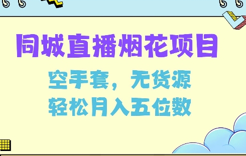 同城烟花项目，空手套，无货源，轻松月入5位数【揭秘】-网赚项目平台
