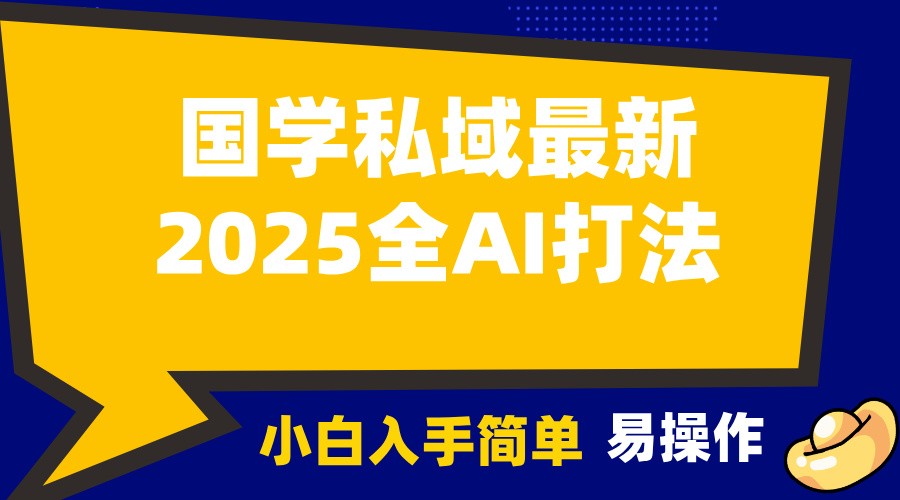 2025国学最新全AI打法，月入3w+，客户主动加你，小白可无脑操作！-网赚项目平台