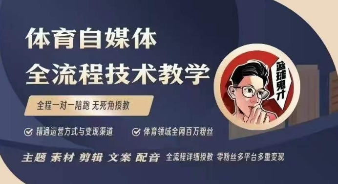 体育自媒体创作全流程讲解，百万大V带你全流程学习体育自媒体短视频文案创作、视频制作和账号运营-网赚项目平台