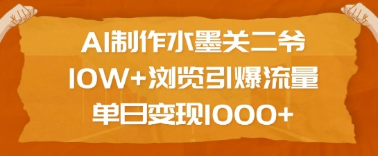 AI制作水墨关二爷，10W+浏览引爆流量，单日变现1k-网赚项目平台