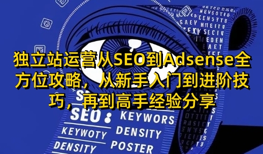 独立站运营从SEO到Adsense全方位攻略，从新手入门到进阶技巧，再到高手经验分享-网赚项目平台