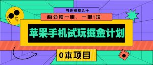 苹果手机试玩掘金计划,0本项目两分钟一单,一单1块 当天提现几十-网赚项目平台
