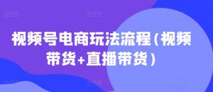 视频号电商玩法流程,视频带货+直播带货【更新2025年1月】-网赚项目平台