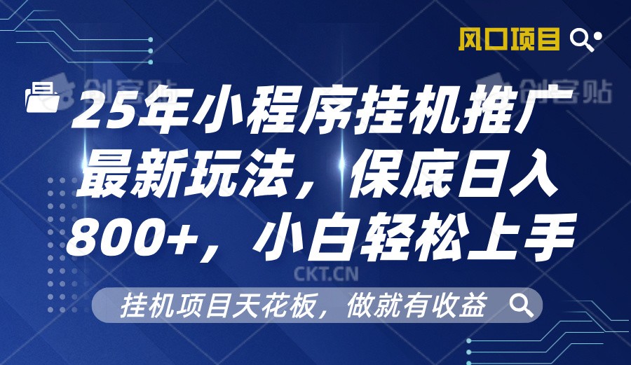 2025年小程序挂机推广最新玩法，保底日入800+，小白轻松上手-网赚项目平台