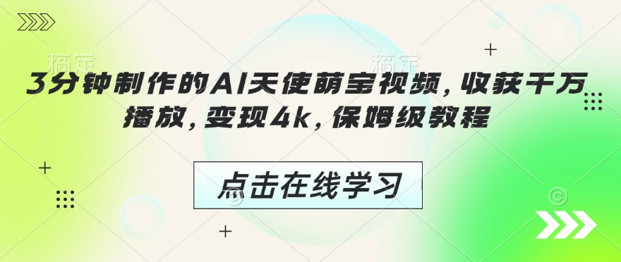 3分钟制作的AI天使萌宝视频，收获千万播放，变现4k，保姆级教程!-网赚项目平台