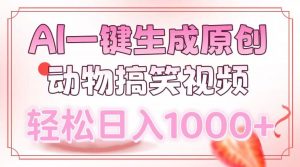 AI一键生成原创动物搞笑视频，轻松日入1000+-网赚项目平台