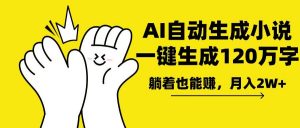 AI写小说，一键生成120万字，躺着也能赚，月入2w+-网赚项目平台