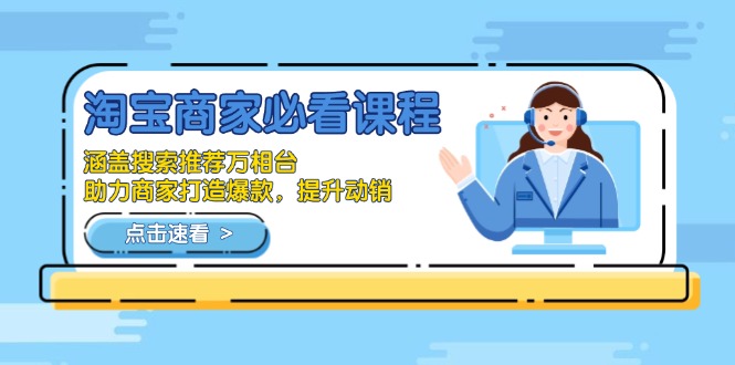 淘宝商家必看课程，涵盖搜索推荐万相台，助力商家打造爆款，提升动销-网赚项目平台