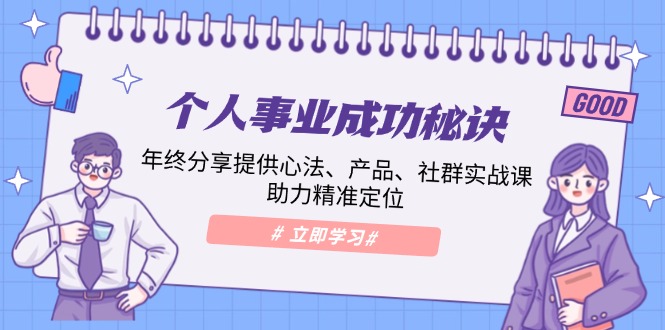 个人事业成功秘诀：年终分享提供心法、产品、社群实战课、助力精准定位-网赚项目平台