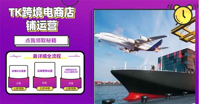 2025TK跨境电商选品趋势0到1店铺搭建最全实操讲解，轻松在家把货卖出国-网赚项目平台