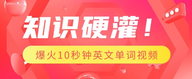 知识硬灌，1分钟教会你，利用AI制作爆火10秒钟记一个英文单词视频-网赚项目平台