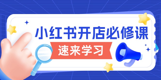 小红书开店必修课，详解开店流程与玩法规则，开启电商变现之旅-网赚项目平台