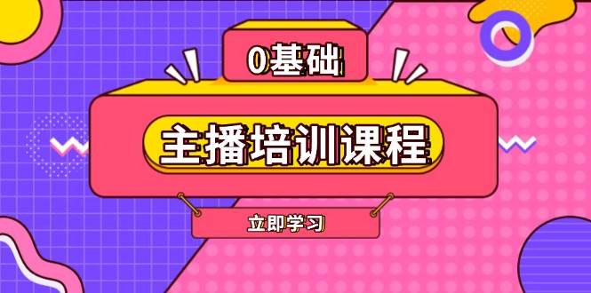 主播培训课程：AI起号、直播思维、主播培训、直播话术、付费投流、剪辑等-网赚项目平台