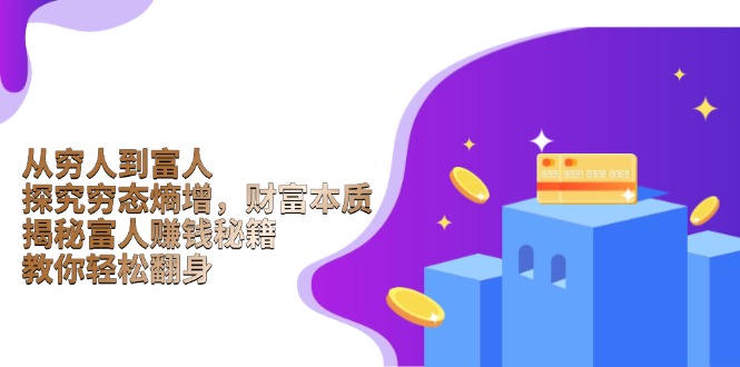 从穷人到富人：探究穷态熵增，财富本质，揭秘富人赚钱秘籍，教你轻松翻身-网赚项目平台