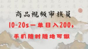 商品视频审核20s一单手机就行随时随地操作日入2张【揭秘】-网赚项目平台