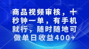 审核视频，十秒钟一单，有手机就行，随时随地可做单日收益400+-网赚项目平台