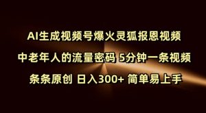 Ai生成视频号爆火灵狐报恩视频 中老年人的流量密码 5分钟一条视频 条条原创 日入300+ 简单易上手-网赚项目平台