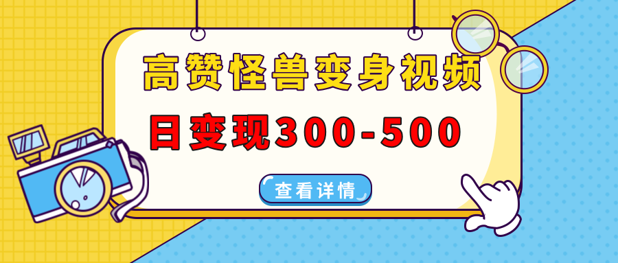 高赞怪兽变身视频制作，日变现300-500，多平台发布(抖音、视频号、小红书-网赚项目平台