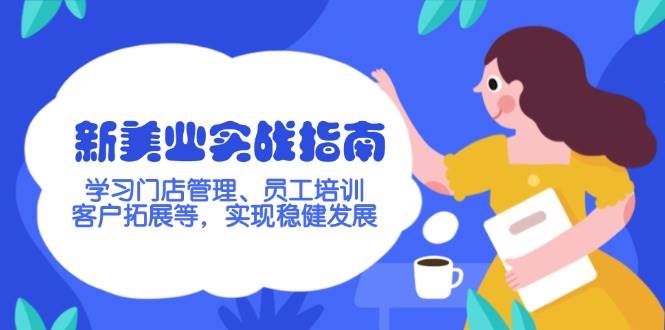 新美业实战指南，学习门店管理、员工培训、客户拓展等，实现稳健发展-网赚项目平台