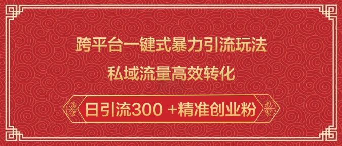 跨平台一键式暴力引流玩法，私域流量高效转化日引流300 +精准创业粉-网赚项目平台
