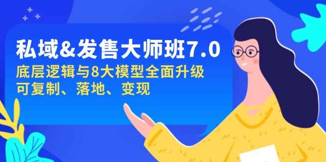 私域&发售-大师班第7期，底层逻辑与8大模型全面升级 可复制 落地 变现-网赚项目平台