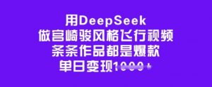 用DeepSeek做宫崎骏风格飞行视频，条条作品都是爆款，单日变现多张-网赚项目平台