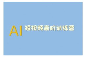 AI短视频系统训练营(2025版)掌握短视频变现的多种方式,结合AI技术提升创作效率-网赚项目平台