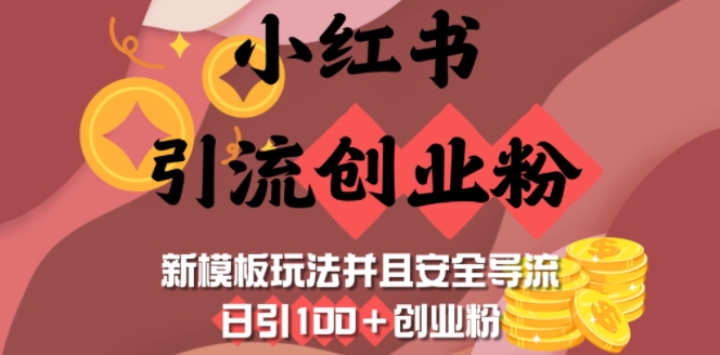 小红书引流创业粉，新模板玩法并且安全导流，日引100+创业粉-网赚项目平台