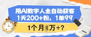 用AI数字人全自动获客，1天200+粉，1单99，1个月1个W+?-网赚项目平台