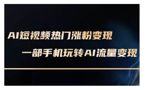 AI数字人制作短视频超级变现实操课，一部手机玩转短视频变现(更新2月)-网赚项目平台