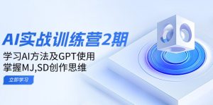 ai实战训练营2期:学习AI方法及GPT使用,掌握MJ,SD创作思维-网赚项目平台