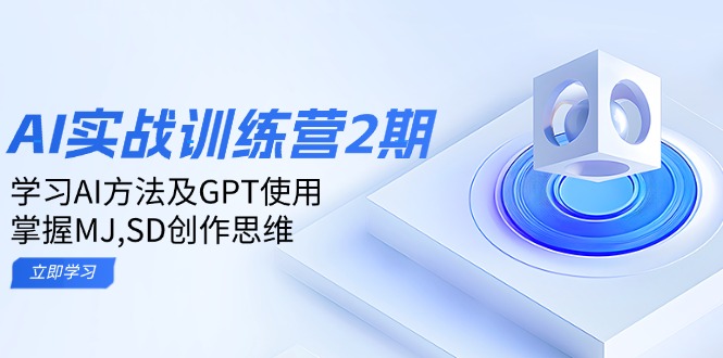ai实战训练营2期：学习AI方法及GPT使用，掌握MJ,SD创作思维-网赚项目平台