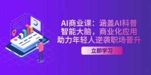 AI商业课:涵盖AI科普,智能大脑,商业化应用,助力年轻人逆袭职场晋升-网赚项目平台