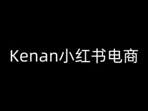 Kenan小红书电商-kenan小红书教程-网赚项目平台