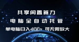 共享闲置算力，电脑全自动托管， 单机日入1张，可矩阵放大【揭秘】-网赚项目平台