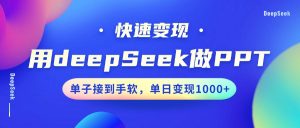 用DeepSeek做PPT，快速变现，单子接到手软，单日变现1000+-网赚项目平台