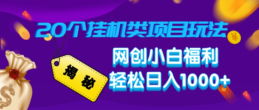 揭秘20种挂机类项目玩法，网创小白福利轻松日入1000+-网赚项目平台