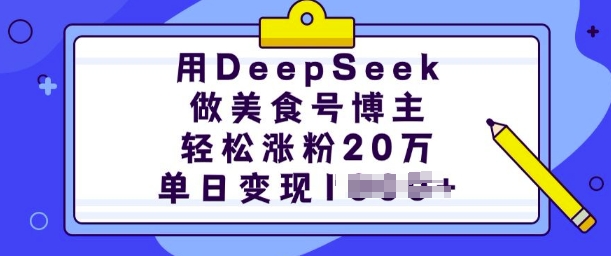 用DeepSeek做美食号博主，轻松涨粉20万，单日变现多张-网赚项目平台