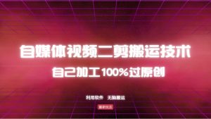 详细教你自媒体视频二剪搬运技术,自己加工100%过原创,无脑搬运-网赚项目平台