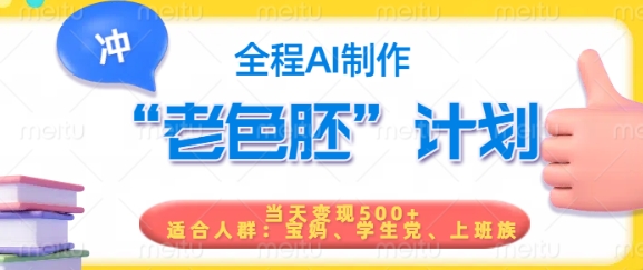 短视频老色胚计划，5分钟一个原创，当天变现5张，全程AI-网赚项目平台